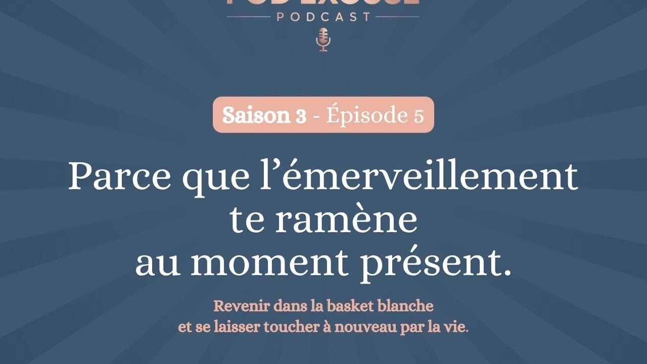Visuel de l’épisode 5 de Pod’Excuse : Parce que l’émerveillement te ramène au moment présent